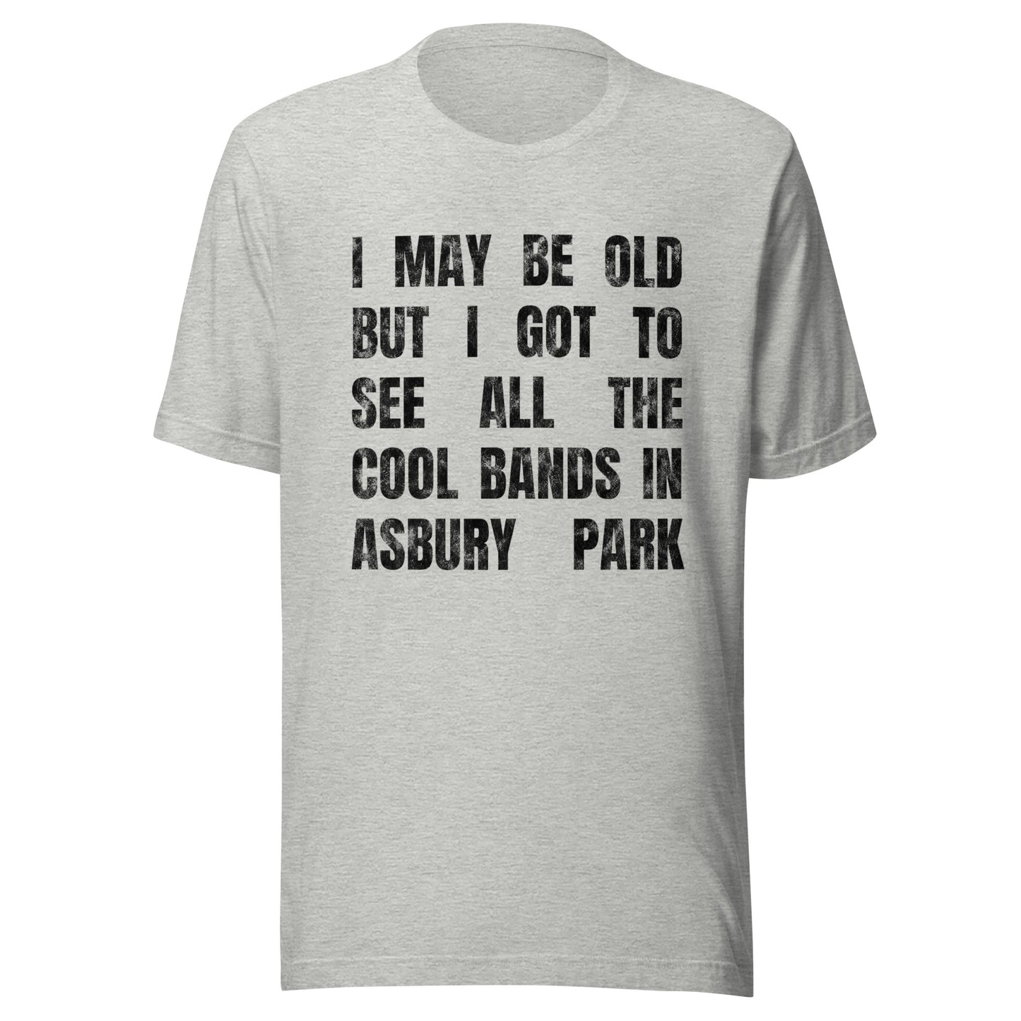 I MAY BE OLD BUT I GOT TO SEE ALL THE COOL BANDS - ASBURY PARK - Unisex t-shirt Athletic Heather