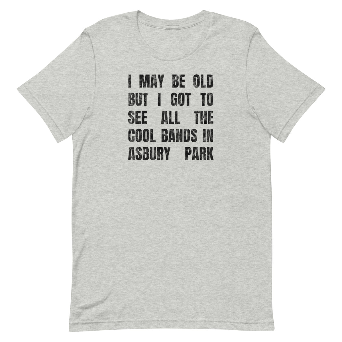 I MAY BE OLD BUT I GOT TO SEE ALL THE COOL BANDS - ASBURY PARK - Unisex t-shirt Athletic Heather