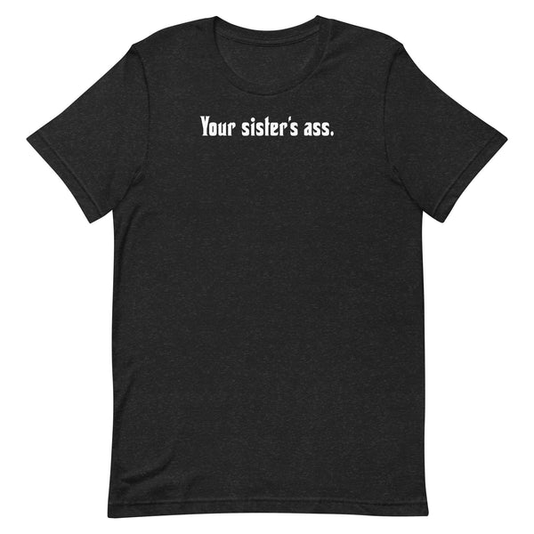 Your sister's ass - Unisex t-shirt Black Heather