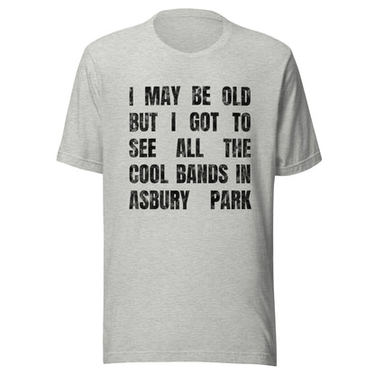 I MAY BE OLD BUT I GOT TO SEE ALL THE COOL BANDS - ASBURY PARK - Unisex t-shirt Athletic Heather