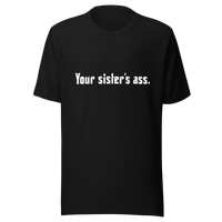 Your sister's ass - Unisex t-shirt