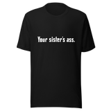 Your sister's ass - Unisex t-shirt