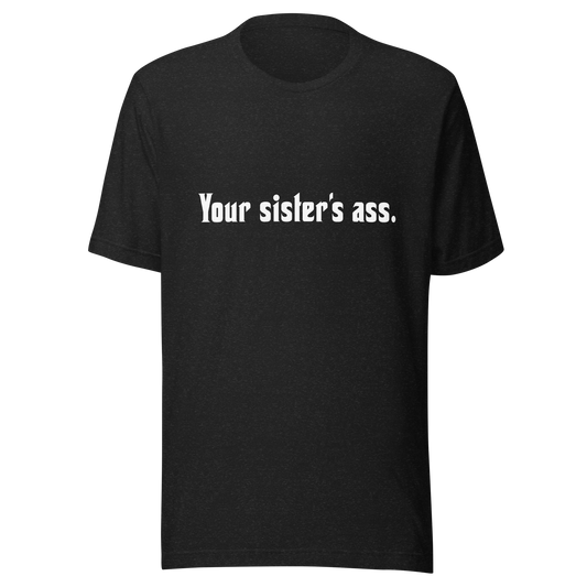 Your sister's ass - Unisex t-shirt Black Heather